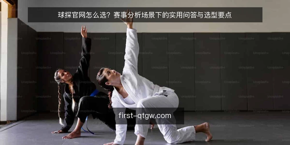 球探官网怎么选？赛事分析场景下的实用问答与选型要点 — 球探官网的核心需求是什么？ 配图