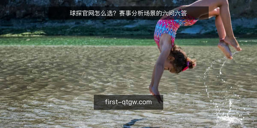 球探官网怎么选？赛事分析场景的六问六答 — 选型前先问自己哪几个问题？ 配图