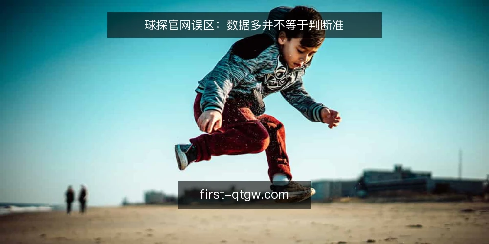 球探官网误区：数据多并不等于判断准 — 先厘清一个常见误区框架 配图